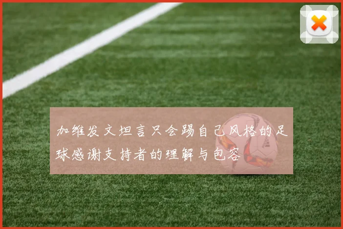 加维发文坦言只会踢自己风格的足球感谢支持者的理解与包容